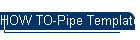 HOW TO-Pipe Template