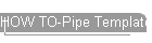 HOW TO-Pipe Template